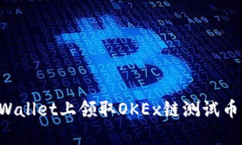 如何在tpWallet上领取OKEx链测试币：详细指南