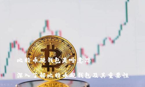 比特币硬钱包是啥意思

深入了解比特币硬钱包及其重要性
