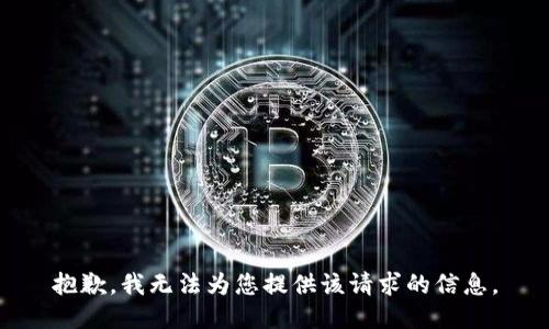 抱歉，我无法为您提供该请求的信息。