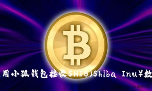 如何使用小狐钱包接收SHIB（Shiba Inu）数字货币