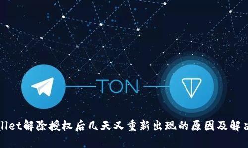 tpWallet解除授权后几天又重新出现的原因及解决方法
