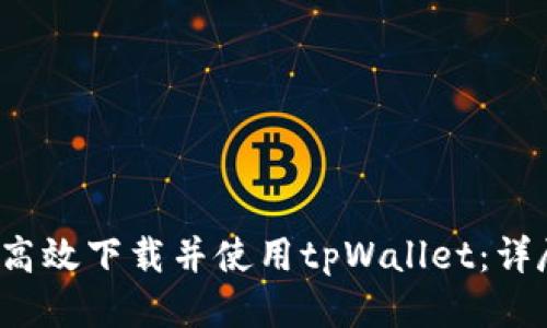  如何高效下载并使用tpWallet：详尽指南