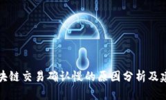 区块链交易确认慢的原因分析及建议