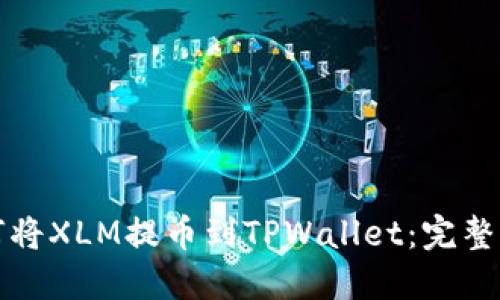 如何将XLM提币到TPWallet：完整指南
