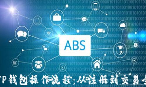 
详解TP钱包操作流程：从注册到交易全攻略