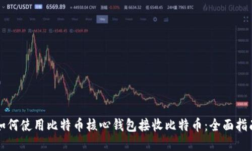 如何使用比特币核心钱包接收比特币：全面指南