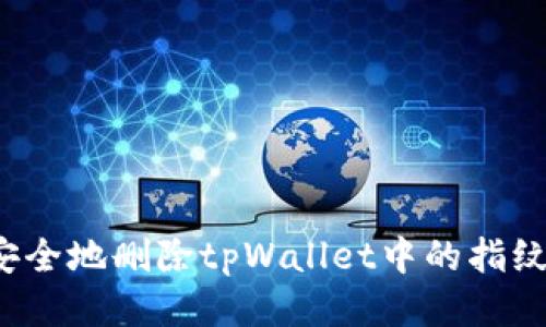 如何安全地删除tpWallet中的指纹信息？