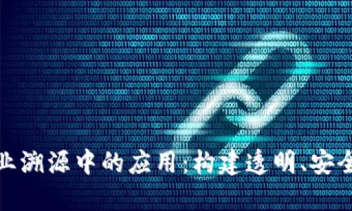 区块链技术在农业溯源中的应用：构建透明、安全的农产品供应链