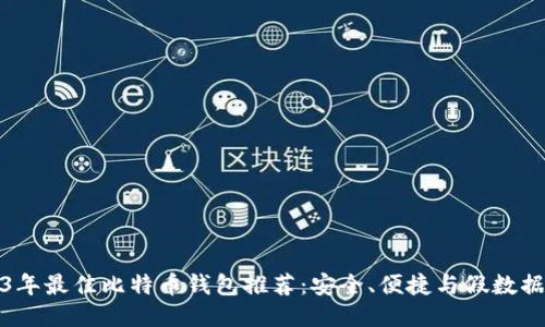 2023年最佳比特币钱包推荐：安全、便捷与假数据防护