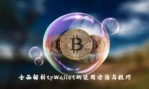 全面解析tpWallet的使用方法与技巧