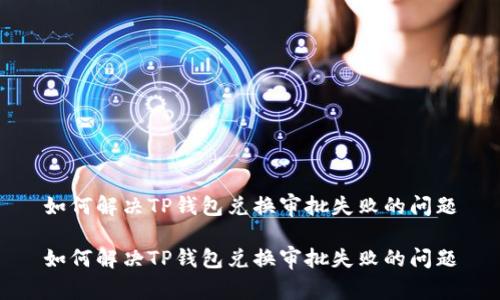 如何解决TP钱包兑换审批失败的问题

如何解决TP钱包兑换审批失败的问题