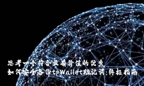 思考一个符合且有价值的优秀
如何安全备份tpWallet助记词：终极指南