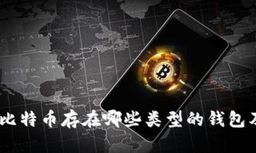 全面解析：比特币存在哪些类型的钱包及其安全性