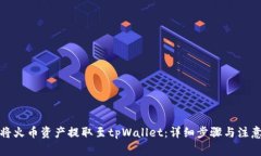 如何将火币资产提取至tpWallet：详细步骤与注意事