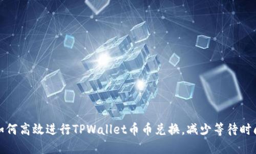 如何高效进行TPWallet币币兑换，减少等待时间