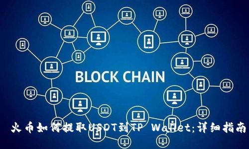  火币如何提取USDT到TP Wallet：详细指南