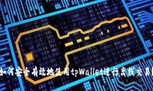如何安全有效地使用tpWallet进行离线交易？