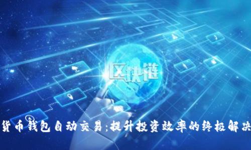 数字货币钱包自动交易：提升投资效率的终极解决方案