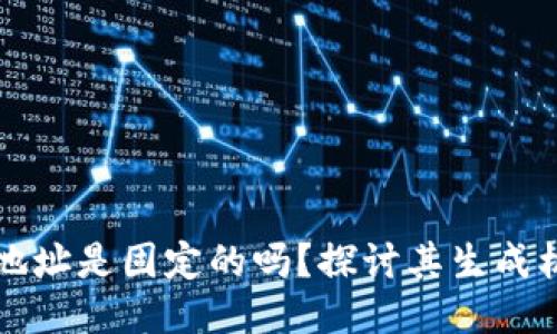 区块链钱包地址是固定的吗？探讨其生成机制与安全性
