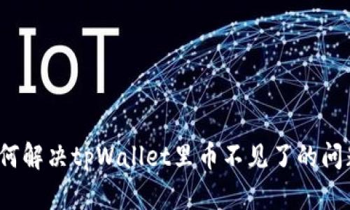 如何解决tpWallet里币不见了的问题？