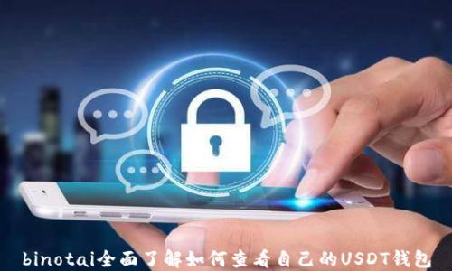 
binotai全面了解如何查看自己的USDT钱包