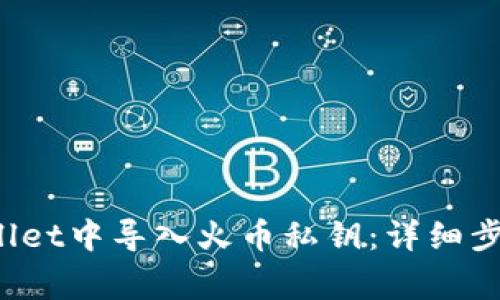  如何在tpWallet中导入火币私钥：详细步骤与注意事项