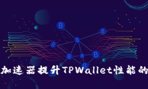 选择最佳加速器提升TPWallet性能的全面指南