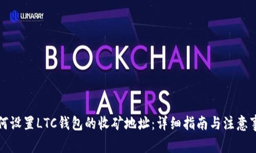 如何设置LTC钱包的收矿地址：详细指南与注意事项