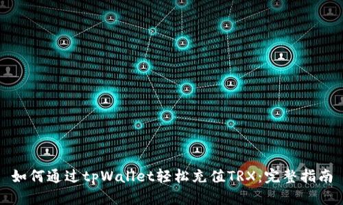 如何通过tpWallet轻松充值TRX：完整指南