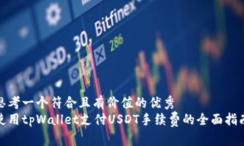 思考一个符合且有价值的优秀  
使用tpWallet支付USDT手续费的全面指南
