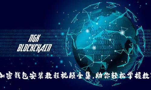 全面解析：加密钱包安装教程视频全集，助你轻松掌握数字资产管理