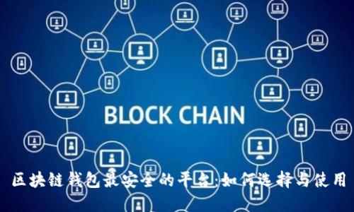 区块链钱包最安全的平台：如何选择与使用