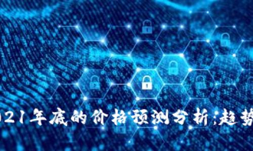 以太坊在2021年底的价格预测分析：趋势与影响因素