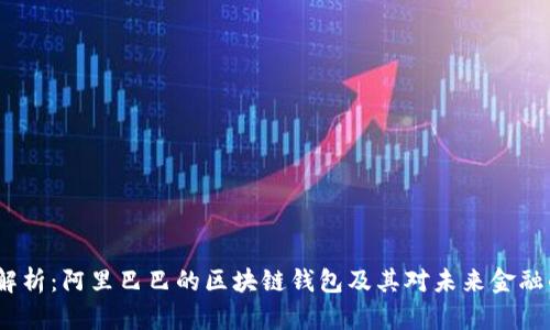  全面解析：阿里巴巴的区块链钱包及其对未来金融的影响
