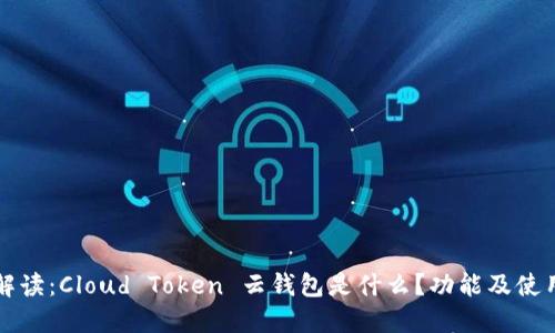 全面解读：Cloud Token 云钱包是什么？功能及使用指南