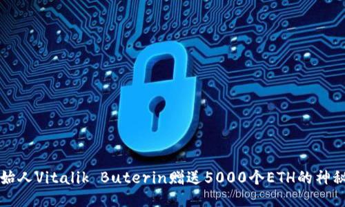 以太坊创始人Vitalik Buterin赠送5000个ETH的神秘钱包揭秘