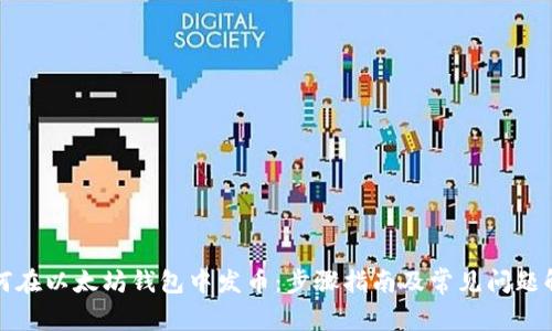 如何在以太坊钱包中发币：步骤指南及常见问题解答