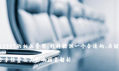 为了帮助您理解火币钱包转USDT的相关费用，我将提供一个合适的、关键词、详细介绍以及相关问题。

火币钱包转USDT需支付多少手续费及其影响因素解析