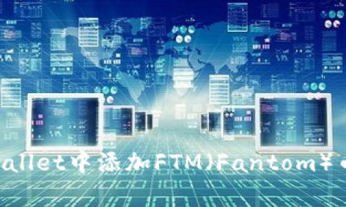 如何在tpWallet中添加FTM（Fantom）币：完整指南