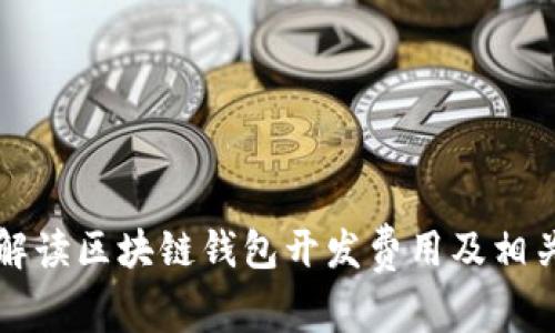 全面解读区块链钱包开发费用及相关因素