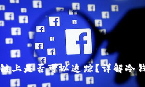 冷钱包交易在区块链上是否可以追踪？详解冷钱包与区块链的关系