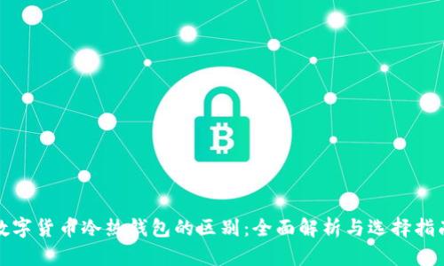 数字货币冷热钱包的区别：全面解析与选择指南