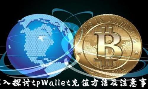 
深入探讨tpWallet充值方法及注意事项
