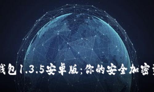 深入解析TP钱包1.3.5安卓版：你的安全加密资产管理助手