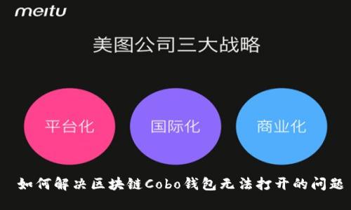  如何解决区块链Cobo钱包无法打开的问题