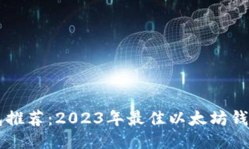 以太坊钱包推荐：2023年最佳以太坊钱包使用指南