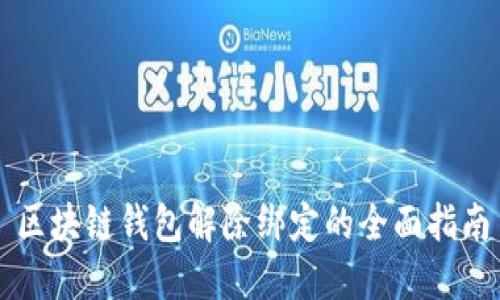 区块链钱包解除绑定的全面指南