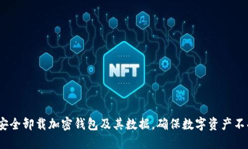  如何安全卸载加密钱包及其数据，确保数字资产不受威胁