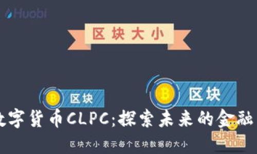 中国数字货币CLPC：探索未来的金融新格局